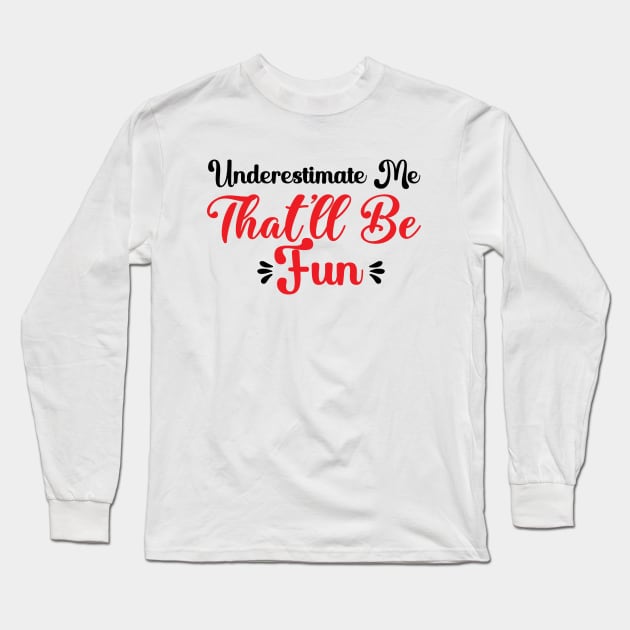 Underestimate Me That'll Be Fun Funny Proud and Confidence Long Sleeve T-Shirt by CREATIVITY88